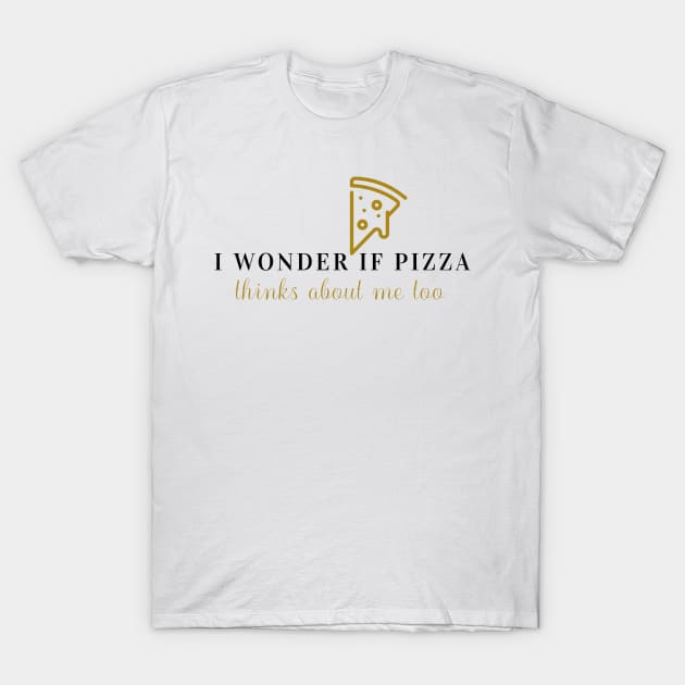 I wonder if pizza thinks about me too T-Shirt by WR Merch Design